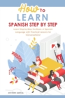 How to Learn Spanish Step-by-Step : Learn Step-by-Step the Basic of Spanish Language with Practical Lessons for Conversations! - Book