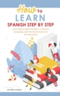 How to Learn Spanish Step-by-Step : Learn Step-by-Step the Basic of Spanish Language with Practical Lessons for Conversations! - Book