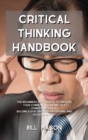 Critical Thinking Handbook : The Beginners User Manual to Improve Your Communication and Self Confidence Skills. Become a God on Problem Solving and Decision Making. - Book