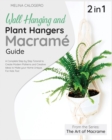 Wall Hanging and Plant Hangers Macrame Guide [2 Books in 1] : A Complete Step by Step Tutorial to Create Modern Patterns and Creative Ideas to Make your Home Unique. For Kids Too! - Book