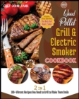 Wood Pellet Grill & Electric Smoker Cookbook [2 in 1] : 100+ Vibrant Recipes You Need to Grill to Make Them Smile - Book