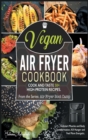 Vegan Air Fryer Cookbook : Cook and Taste 50+ High-Protein Recipes. Kickstart Muscles and Body Transformation, Kill Hunger and Feel More Energetic - Book