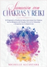 Sanacion con Chakras y Reiki [2 EN 1] : El programa a prueba de balas para sanar tus chakras de los bloqueos del pasado, elevar tu vibracion y despertar tu verdadero ser - Book