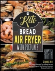 Keto Bread Air Fryer Cookbook with Pictures [2 in 1] : The Ultimate Guide with Tens of Quick, Easy and Tasty Recipes to Make Delicious Homemade Bread and Cook for Fun - Book