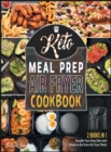 Keto Meal Prep Air Fryer Cookbook [2 in 1] : Simplify Your Keto Diet with Ready-to-Eat Keto Air Fryer Meals (with Pictures) - Book