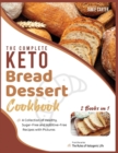 The Complete Keto Bread-Dessert Cookbook [2 Books in 1] : A Collection of Healthy, Sugar-Free and Additive-Free Recipes with Pictures - Book