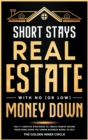 Short Stays Real Estate with No (or Low) Money Down : The 7+1 Creative Strategies to Create Passive Income from Home Using the AirBnb Business Model in 2021 - Book