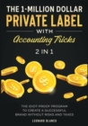 The 1-Million Dollar Private Label with Accounting Tricks [2 in 1] : The Idiot-Proof Program to Create a Successful Brand without Risks and Taxes - Book