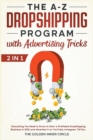 The A-Z DropShipping Program with Advertising Tricks [2 in 1] : Everything You Need to Know to Start a Profitable DropShipping Business in 2021 and Advertise It on YouTube, Instagram, TikTok... - Book