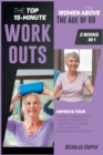 The Top 15-Minute Workouts for Women Above the Age of 60 [2 Books 1] : Improve Your Physical Condition with the Best Therapeutic Movements to Improve Circulation and Oxygenation of the Body - Book