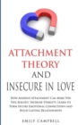 Attachment Theory and Insecure in Love : How Anxious Attachment Can Make You Feel Jealous. Increase Stability, Learn to Form Secure Emotional Connections and Build Lasting Relationships - Book