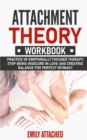 Attachment Theory Workbook : Practice of Emotionally Focused therapy, Stop Being Insecure in Love and Creating Balance for Perfect Intimacy - Book