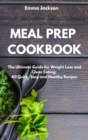 Meal Prep Cookbook : The Ultimate Guide for Weight Loss and Clean Eating; 60 Quick, Easy and Healthy Recipes - Book