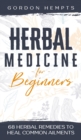 Herbal Medicine for Beginners : 68 Herbal Remedies to Heal Common Ailments - Book