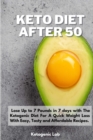 Keto Diet After 50 : Lose Up to 7 Pounds in 7 days with The Ketogenic Diet For A Quick Weight Loss With Easy, Tasty and Affordable Recipes. - Book