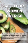 Keto For Women Over 50 : Beginner's Guide To The Keto Diet Cookbook For Women After 50. Regain Confidence, Boost Metabolism And Start your healty Journey - Book