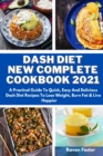 Dash Diet New Complete Cookbook 2021 : A Practical Guide To Quick, Easy And Delicious Dash Diet Recipes To Lose Weight, Burn Fat & Live Happier - Book