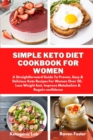 Simple Keto Diet Cookbook For Women : A Straightforward Guide To Proven, Easy & Delicious Keto Recipes For Women Over 50. Lose Weight fast, Improve Metabolism & Regain confidence - Book
