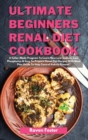 Ultimate Beginners Renal Diet Cookbook : A Tailor-Made Program To Learn New Low Sodium, Low Phosphorus & Easy To Prepare Renal Diet Recipes With Meal Plan Guide To Help Control Kidney Disease - Book