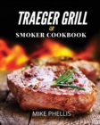 Traeger Grill and Smoker Cookbook : The Ultimate Guide to Mastering your Pellet Grill with Appetizing Recipes, Plus Tips and Techniques to Earn Pitmaster Status Among your Friends and Families. - Book