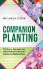 Companion Planting : The Step by Step Guide that Will Guide You in Creating an Organic and Healthy Garden - Book