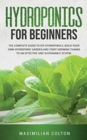 Hydroponics for Beginners : The Complete Guide to DIY Hydroponics. Build Your Own Hydroponic Garden and Start Growing Thanks to an Effective and Sustainable System - Book