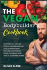 The Vegan Bodybuilder's Cookbook : Nutrition Diet Plan for Athletic Performance and Muscle Growth with Low-Carb, High-Protein Foods: Including More Than 51 Gluten-Free recipes - Book