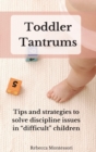 Toddler Tantrums : Tips and strategies to solve discipline issues in difficult children - Book