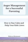 Anger Management for a Successful Parenting : How to Stay Calm and Help Your Kids Listen - Book