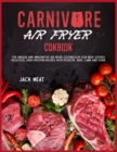 Carnivore Air Fryer Cookbook : The unique and innovative air fryer cookbook for meat-lovers. Delicious, high-protein recipes with poultry, beef, lamb and pork. - Book