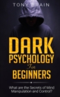 Dark Psychology for Beginners : What are the Secrets of Mind Manipulation and Control? - Book