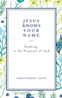 Jesus Knows Your Name : Walking in the Presence of God. - Book