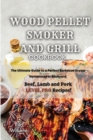 Wood Pellet Smoker and Grill Cookbook : The Ultimate Guide to a Perfect Barbecue in your Homestead or Backyard. Beef, Lamb and Pork LEVEL PRO Recipes! - Book