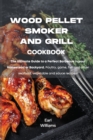 Wood Pellet Smoker and Grill Cookbook : The ultimate guide to a perfect barbecue in your homestead or backyard. Poultry, game, fish and other seafood, vegetable and sauce recipes! - Book