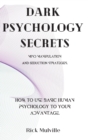 Dark Psychology Secrets : MIND MANIPULATION AND SEDUCTION STRATEGIES. How to use basic human psychology to your advantage. - Book