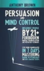 Persuasion and Mind Control : Influence People with 13 Forbidden Mental Manipulation and NLP Techniques. Stop Being Manipulated by Mastering Dark Psychology and Body Language Secrets - Book
