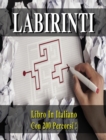 Libro Dei Labirinti (Collezione Completa Comprendente La Prima E La Seconda Raccolta !) Versione in Italiano : Passatempo Ed Antistress Con 200 Percorsi ! Labyrinths Mazes Book - Italian Version - Book