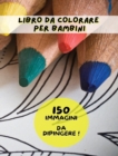Coloring Book for Kids - Pictures and Images to Paint - Libro Da Colorare Per Bambini : Activity Book - 150 Pagine Di Immagini Da Colorare ! Adatto Sia Ai Maschietti Sia Alle Femminucce Di Tutte Le Et - Book