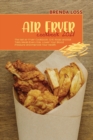 Air Fryer Cookbook 2021 : The last Air Fryer Cookbook. Grill, Roast and Eat Tasty Meals Every Day. Lower Your Blood Pressure and Improve Your Health. - Book