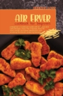 Air Fryer Cookbook for Beginners : A Beginner's Cookbook Guide with Delicious and Tasty Recipes. Enjoy The Crispness, Burn fat, Shed Weight and Reset Metabolism with Amazing and Mouth-Watering Recipes - Book