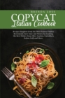 The Ultimate Copycat Italian Cookbook : Recipes Inspired from the Most Famous Italian Restaurant. Save time and Money by Cooking the Best Dishes from Olive Garden, Carrabba's Italian Grill and More. - Book