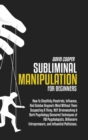 Subliminal Manipulation for Beginners : To Stealthily Penetrate, Influence, And Subdue Anyone's Mind Without Them Suspecting A Thing. NLP, Brainwashing & Dark Psychology Censored Techniques of FBI Psy - Book