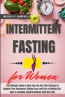 Intermittent Fasting for Women : The Ultimate Guide to How You Can Use This Science to Support Your Hormones, Weight Loss and Live a Healthy Life. How to Combine the 16/8 Method with Keto Diet - Book