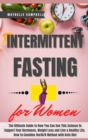 Intermittent Fasting for Women : The Ultimate Guide to How You Can Use This Science to Support Your Hormones, Weight Loss and Live a Healthy Life. How to Combine the 16/8 Method with Keto Diet - Book