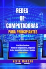 Redes de Computadoras para Principiantes : Este Libro Contiene: Redes de Computadoras, Seguridad de las Redes Informaticas y Hacking. (Todo en Uno) - Book