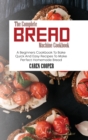 The Complete Bread Machine Cookbook : A Beginners Cookbook To Bake Quick And Easy Recipes To Make Perfect Homemade Bread - Book