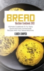 Bread Machine Cookbook 2021 : Ultimate Cookbook To Try Tasty Quick And Easy Homemade Recipes With Your Bread Machine - Book