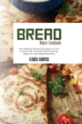 Bread Maker Cookbook : Start Baking Amazing Recipes For Your Loved Ones. Delicious Mind-Blowing Ideas For Your Bread Machine - Book