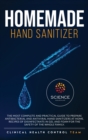 Homemade Hand Sanitizer : The most complete and practical guide to prepare antibacterial and antiviral hand sanitizers at home. Recipes of disinfectants in gel and foam for the safety of the whole fam - Book