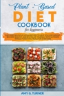 Plant-Based : Diet Cookbook for Beginners Easy and Delicious Vegan Recipes to Help You Lose Weight, Become Healthy and Revitalize Yourself with Ultimate Whole-Foods Veg Meals for Everyone - Book